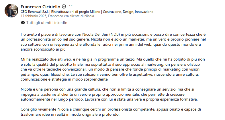 Raccomandazione LinkedIn del 17 febbraio 2025 di Francesco Ciciriello, CEO di Renewall S.r.l., che dichiara di essere stato cliente di Nicola Del Ben e ne descrive l'approccio olistico al marketing